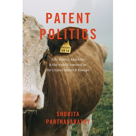 Patent Politics : Life Forms, Markets, and the Public Interest in the United States and