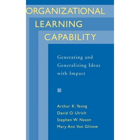 Organizational Learning Capability: Generating and Generalizing Ideas with Impact, (Hardcover)