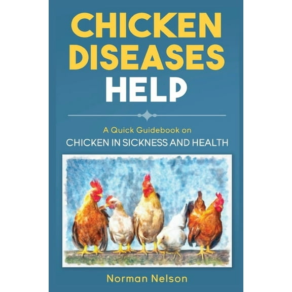 Chicken Diseases Help: A Quick Guidebook on Chicken in Sickness and Health, (Paperback)