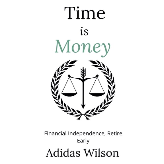 Time Is Money - Financial Independence, Retire Early, (Paperback)