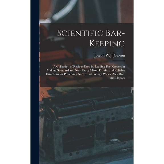 Scientific Bar-keeping; a Collection of Recipes Used by Leading Bar-keepers in Making Standard and New Fancy Mixed Drinks, and Reliable Directions for Preserving Native and Foreign Wines, Ales, Beer a