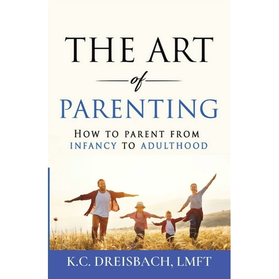The Art of Parenting The Art of Parenting: How to Parent from Infancy to Adulthood, Book 1, (Paperback)