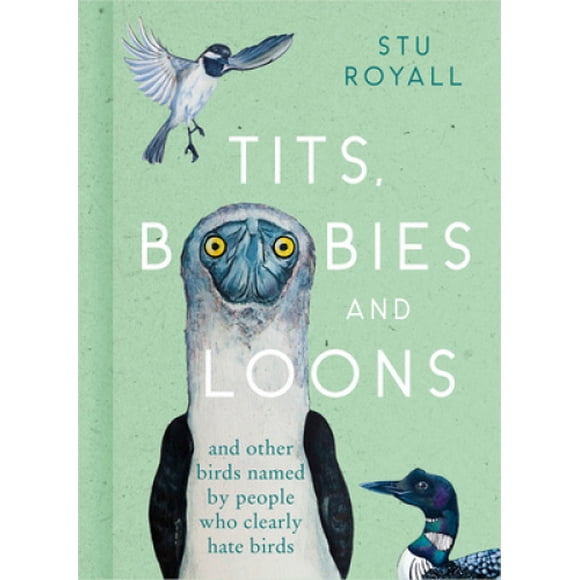 Tits, Seins et Huards : et Autres Oiseaux Nommés par des Personnes Qui Détestent Clairement les Oiseaux