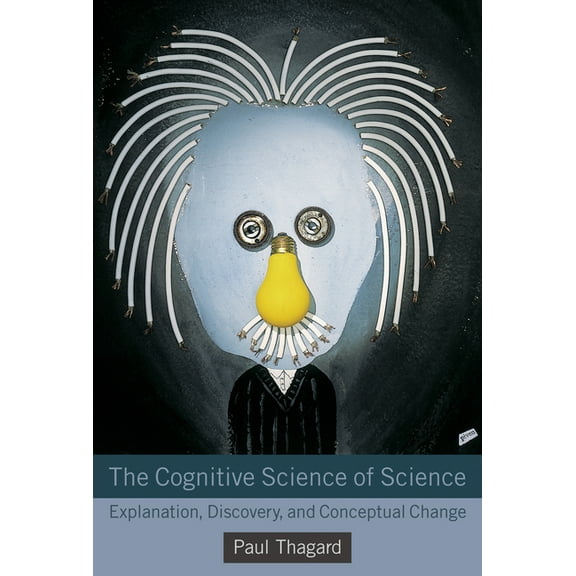The Cognitive Science of Science: Explanation, Discovery, and Conceptual Change, (Paperback)