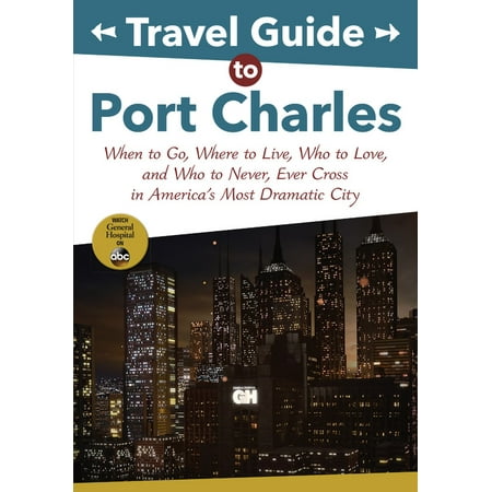 Travel Guide to Port Charles : When to Go, Where to Live, Who to Love and Who to Never, Ever Cross in America's Most Dramatic (Best Us Cities To Live In Without A Car)