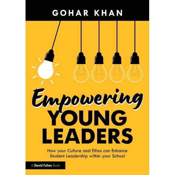 Empowering Young Leaders: How your Culture and Ethos can Enhance Student Leadership within your School, (Paperback)