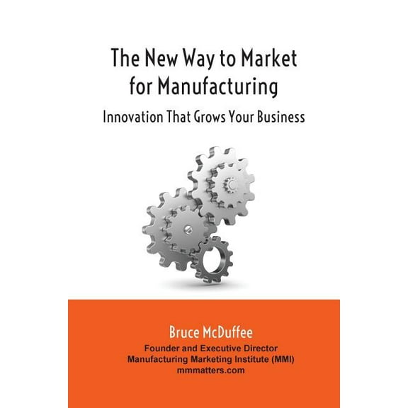 The New Way to Market for Manufacturing : Innovation That Grows Your Business (Paperback)