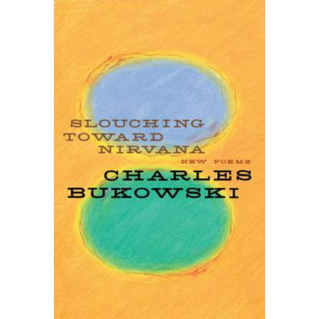 Slouching Toward Nirvana : New Poems (Charles Bukowski Best Poems)