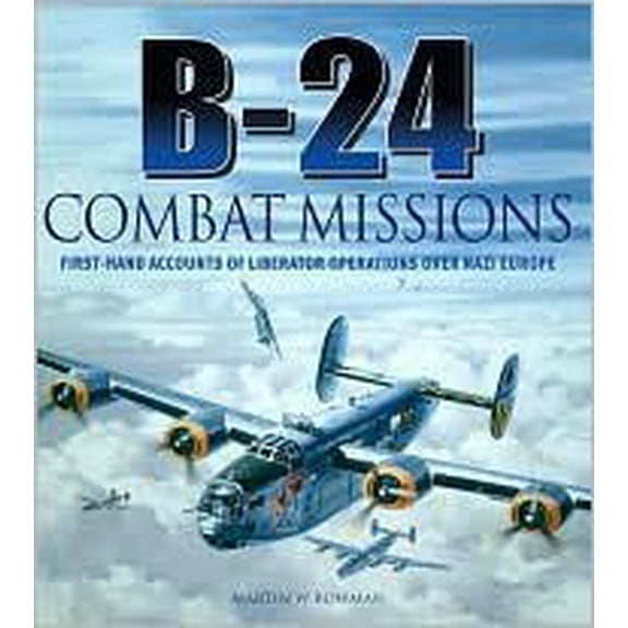 Pre-Owned B-24 Combat Missions: First Hand Accounts of Liberator Operations Over Nazi Germany