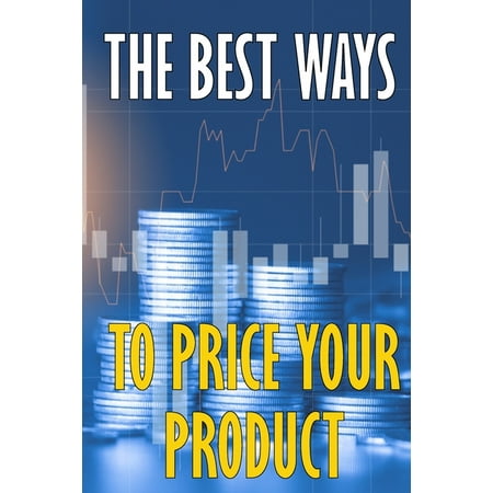 The best ways to price your product : How to Price Your Product or Service Competitively (Paperback)