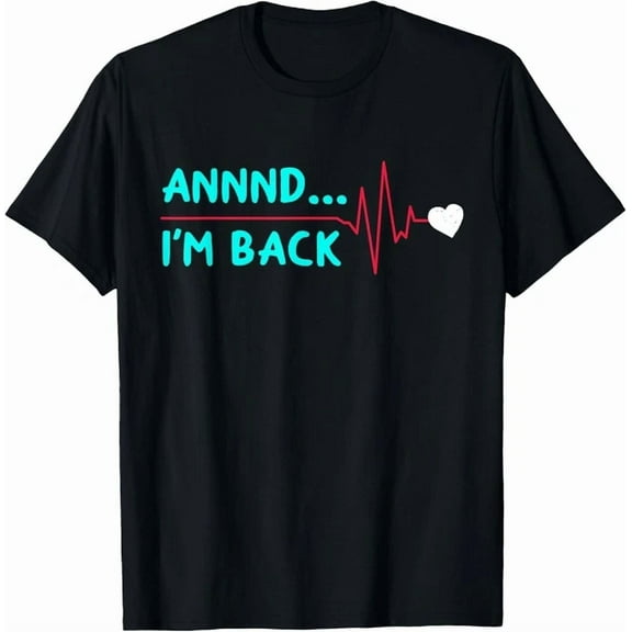 Annnd I'M Back Funny Heart Surgery Heart Attack Survivor Gift T-Shirt Unisex S-5XL Hot Trending Shirt, Vintage Birthday Gift