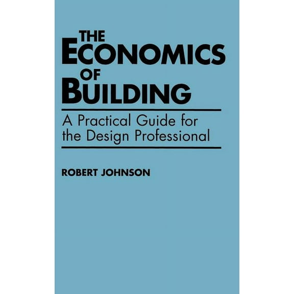 The Economics of Building: A Practical Guide for the Design Professional, (Hardcover)