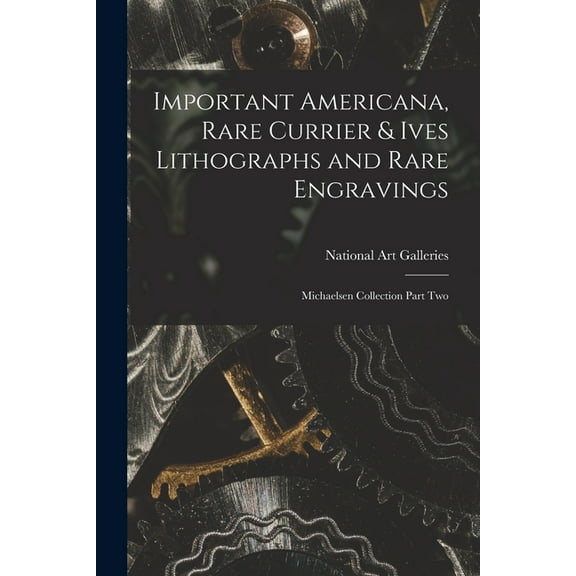 Important Americana, Rare Currier & Ives Lithographs and Rare Engravings: Michaelsen Collection Part Two, (Paperback)