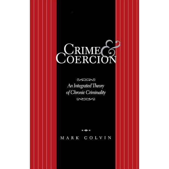 Crime and Coercion: An Integrated Theory of Chronic Criminality, (Paperback)