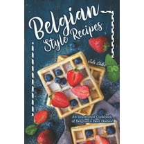 Belgian Style Recipes: An Illustrated Cookbook of Belgium's Best Dishes! (Paperback) by Julia Chiles