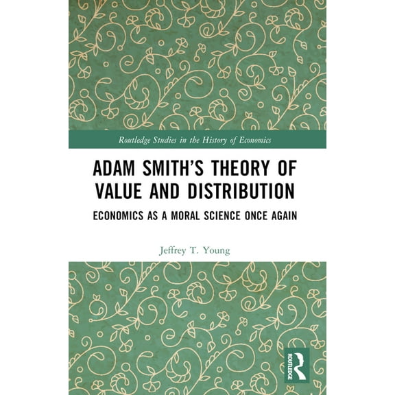 Routledge Studies in the History of Econ Adam Smith's Theory of Value and Distribution: Economics as a Moral Science Once Again, (Paperback)