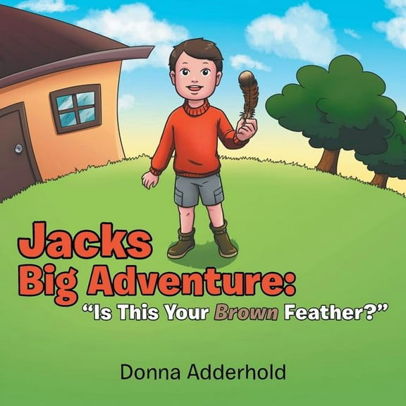 Jacks Big Adventure: "Is This Your Brown Feather?" (Paperback)