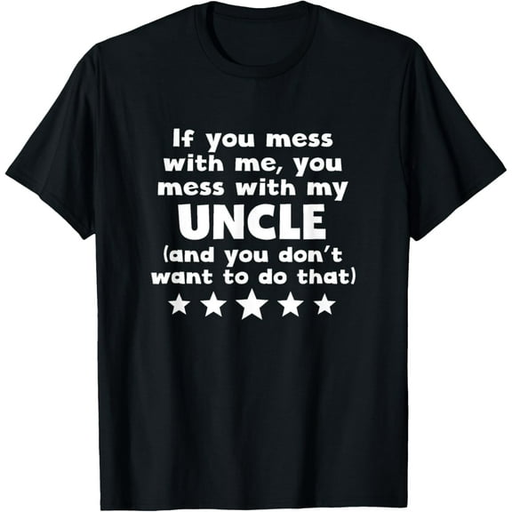 Exquisite and comfortable-If You Mess With Me You Mess With My Uncle Don't Want That T-Shirt