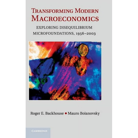 Historical Perspectives on Modern Econom Transforming Modern Macroeconomics: Exploring Disequilibrium Microfoundations, 1956-2003, (Hardcover)