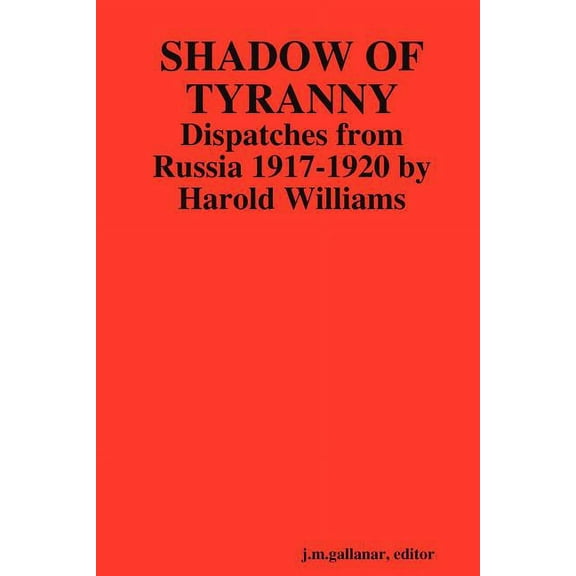 Shadow of Tyranny: Dispatches from Russia 1917-1920 by Harold Williams, (Paperback)