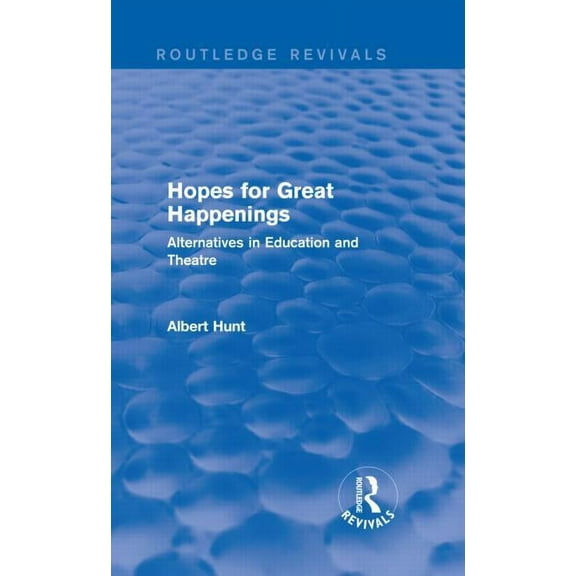 Routledge Revivals Hopes for Great Happenings (Routledge Revivals): Alternatives in Education and Theatre, (Hardcover)