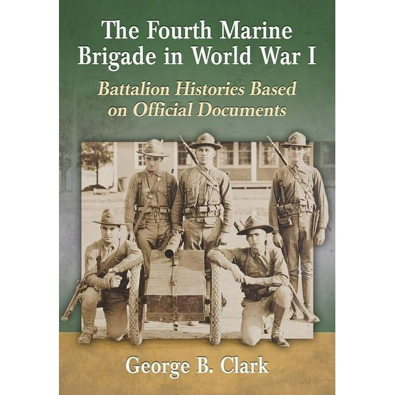 The Fourth Marine Brigade in World War I: Battalion Histories Based on Official Documents, (Paperback)