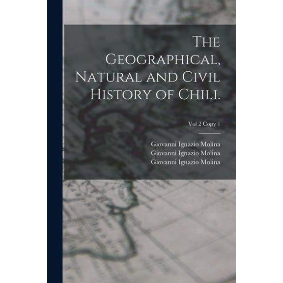 The Geographical, Natural and Civil History of Chili.; Vol 2 copy 1 (Paperback)
