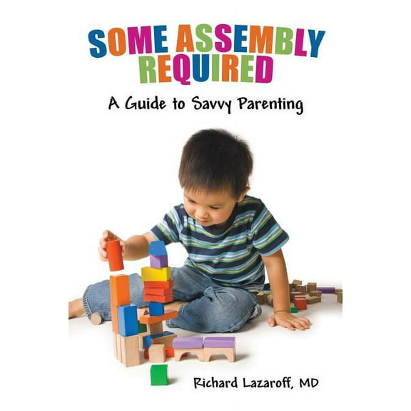 Some Assembly Required: A Guide to Savvy Parenting (Paperback)