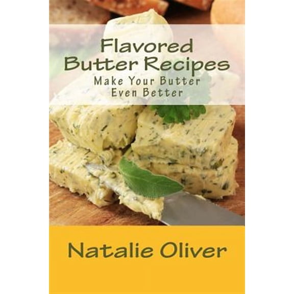 Flavored Butter Recipes: Make Your Butter Even Better (Paperback)
