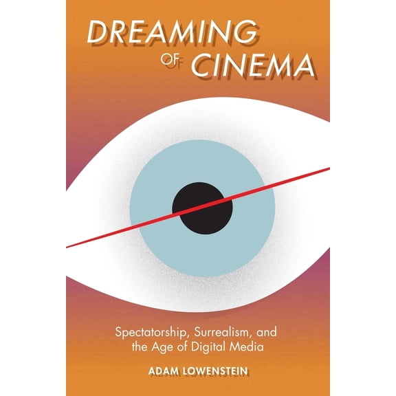 Film and Culture Dreaming of Cinema: Spectatorship, Surrealism, and the Age of Digital Media, (Hardcover)