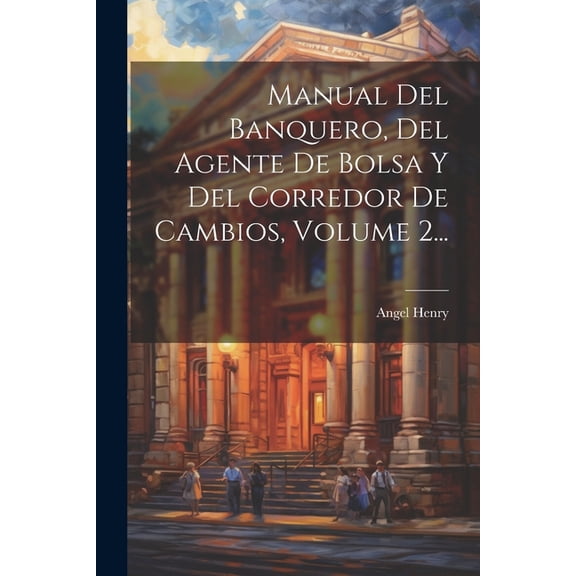 Manual Del Banquero, Del Agente De Bolsa Y Del Corredor De Cambios, Volume 2... (Paperback)