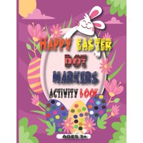 Happy Easter Dot Markers Activity Book Ages 3 : Easter Dot Marker Coloring Book Activity For Kids, Incredible 41 Pages(basket, Bunnies, stuffers....)and Preschool Activities For Toddlers (easter Dot M