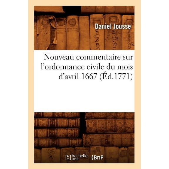 Sciences Sociales: Nouveau Commentaire Sur l'Ordonnance Civile Du Mois d'Avril 1667 (Éd.1771) (Paperback)
