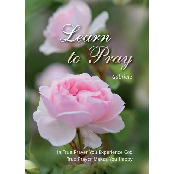 Learn to Pray: In True Prayer You experience God. True Prayer Makes You Happy, (Paperback)