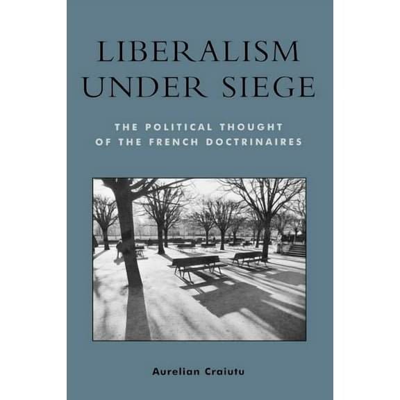 Applications of Political Theory Liberalism Under Siege: The Political Thought of the French Doctrinaires, (Paperback)