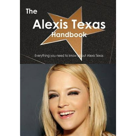 The Alexis Texas Handbook - Everything You Need to Know about Alexis