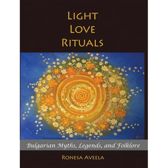 Light Love Rituals: Bulgarian Myths, Legends, and Folklore, (Hardcover)