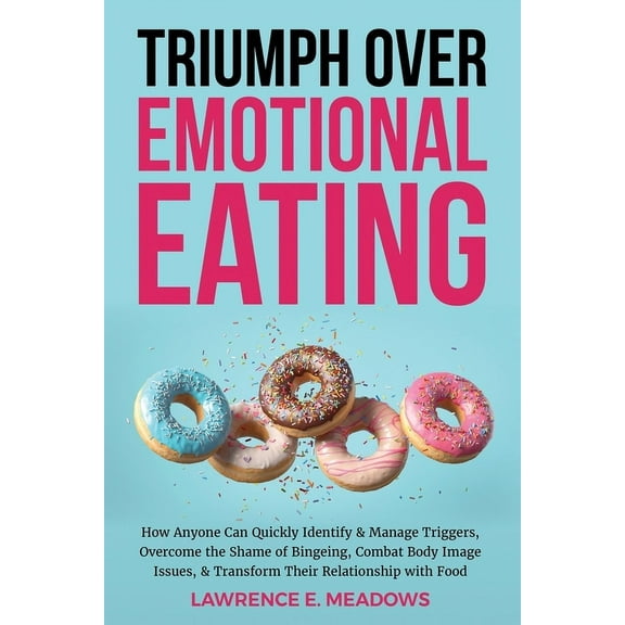 Triumph Over Emotional Eating: How Anyone Can Quickly Identify & Manage Triggers, Overcome the Shame of Bingeing, Co, (Paperback)