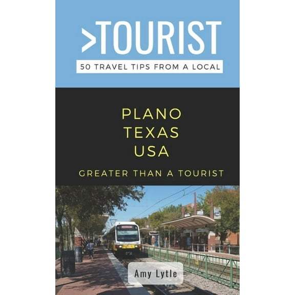Greater Than a Tourist- PLANO TEXAS USA: 50 Travel Tips from a Local (Paperback) by Amy Lytle