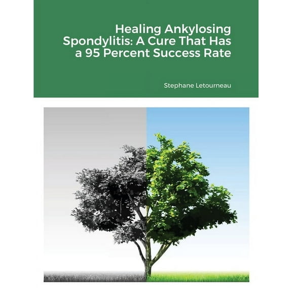Healing Ankylosing Spondylitis: A Cure That Has a 95 Percent Success Rate, (Paperback)