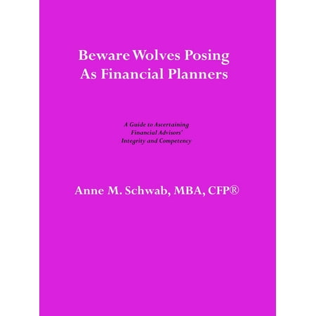 Beware Wolves Posing as Financial Planners: A Guide to Ascertaining Financial Advisors' Competency and Integrity -