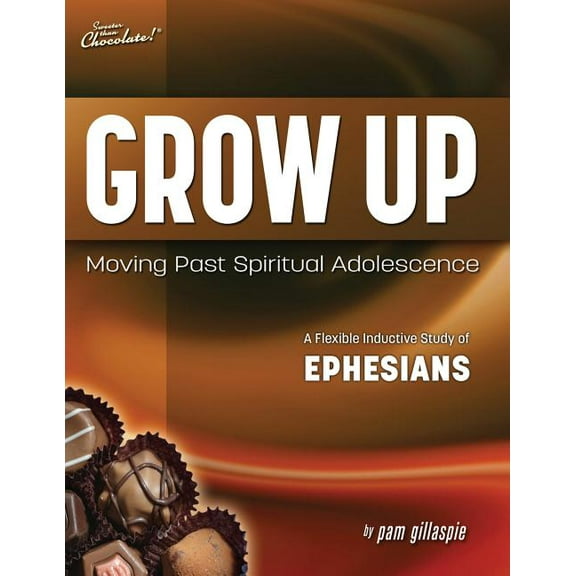 Sweeter Than Chocolate Sweeter Than Chocolate(R) Grow Up: Moving Past Spiritual Adolescence - A Flexible Inductive Study of Ephesians, (Paperback)