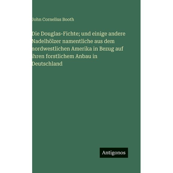 Die Douglas-Fichte; und einige andere Nadelhölzer namentliche aus dem nordwestlichen Amerika in Bezug auf ihren forstlic, (Hardcover)