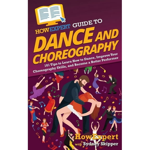 HowExpert Guide to Dance and Choreography: 101 Tips to Learn How to Dance, Improve Your Choreography Skills, and Become , (Hardcover)