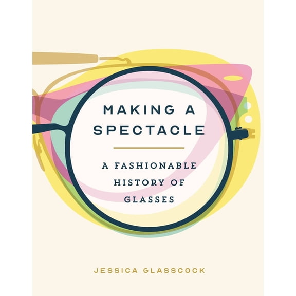 Making a Spectacle: A Fashionable History of Glasses, (Hardcover)