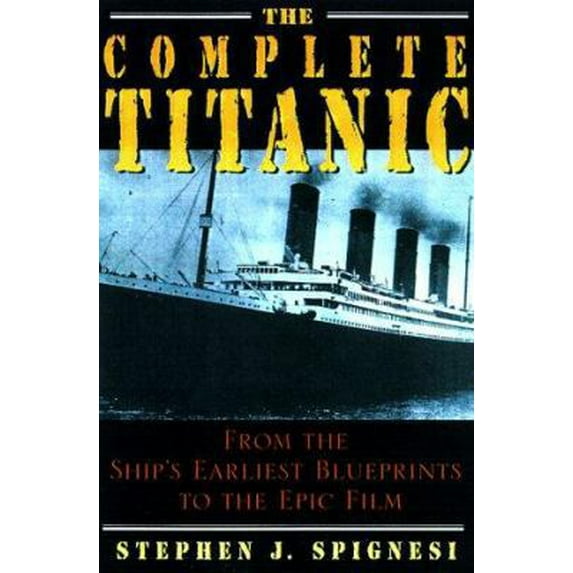Pre-Owned The Complete Titanic: From the Ship's Earliest Blueprints to the Epic Film (Hardcover) 1559724838 9781559724838