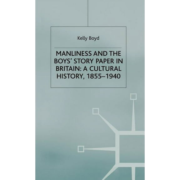Studies in Gender History Manliness and the Boys' Story Paper in Britain: A Cultural History, 1855-1940, (Hardcover)