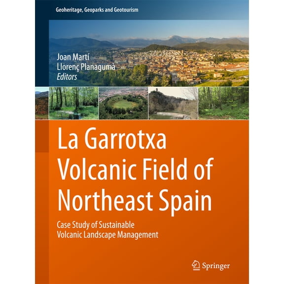 Geoheritage, Geoparks and Geotourism La Garrotxa Volcanic Field of Northeast Spain: Case Study of Sustainable Volcanic Landscape Management, (Hardcover)