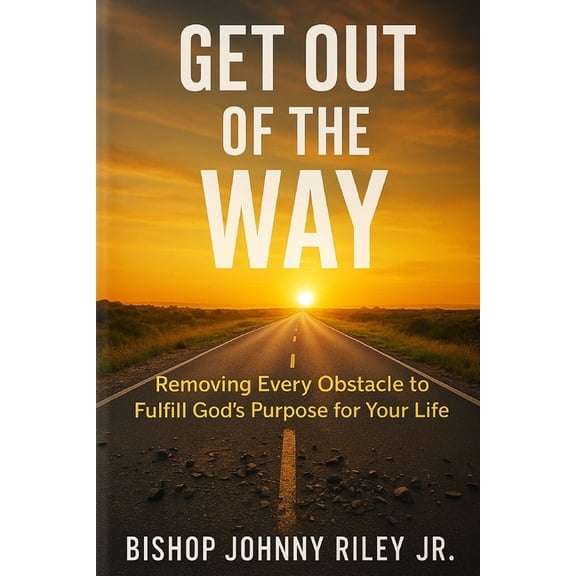 Get Out of the Way: Removing Every Obstacle to Fulfill God's Purpose for Your Life, (Paperback)