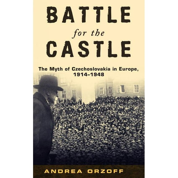 Battle for the Castle: The Myth of Czechoslovakia in Europe, 1914-1948, (Hardcover)